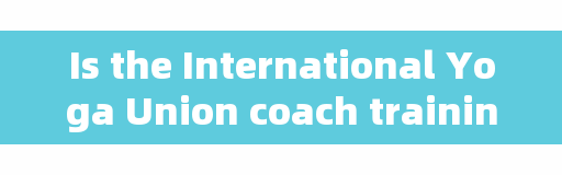 Is the International Yoga Union coach training and the Asia-Pacific Yoga College reliable?