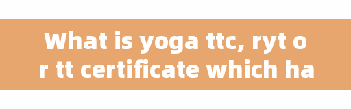 What is yoga ttc, ryt or tt certificate which has the highest gold content?
