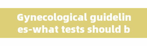 Gynecological guidelines-what tests should be done to detect gynaecological inflammation