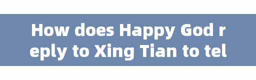 How does Happy God reply to Xing Tian to tell whether he has a headache or a stomachache?