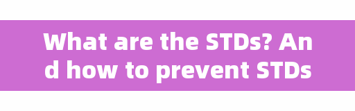 What are the STDs? And how to prevent STDs?