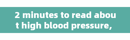 2 minutes to read about high blood pressure, it is not terrible, the terrible thing is that you always ignore it