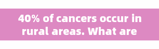40% of cancers occur in rural areas. What are the problems faced by rural people in cancer prevention and treatment?
