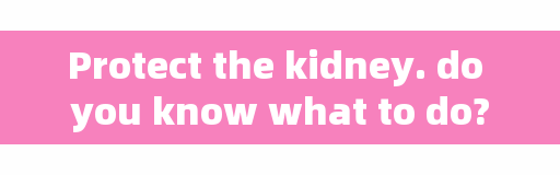 Protect the kidney. do you know what to do? | World Kidney Day