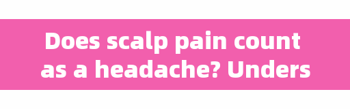 Does scalp pain count as a headache? Understand these two causes in this article.