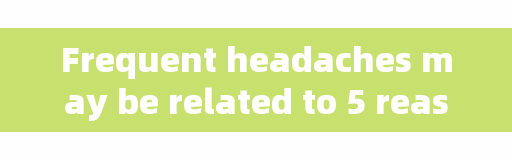 Frequent headaches may be related to 5 reasons. Learn how to pay attention to them.