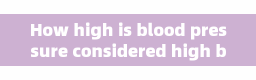 How high is blood pressure considered high blood pressure? Come and see what you need to know about high blood pressure