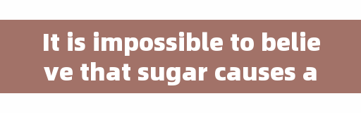 It is impossible to believe that sugar causes all kinds of diseases. Diabetes is not caused by eating sugar.