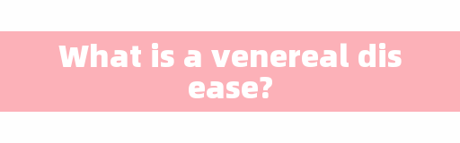 What is a venereal disease?