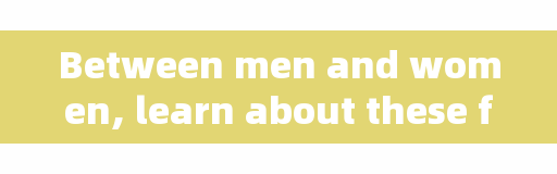 Between men and women, learn about these five 