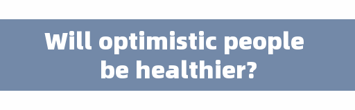 Will optimistic people be healthier?