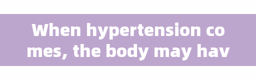 When hypertension comes, the body may have these six 
